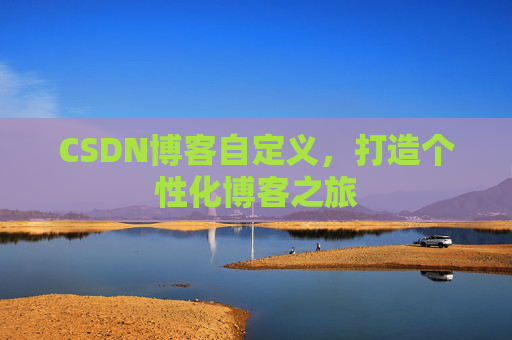 CSDN博客自定义，打造个性化博客之旅