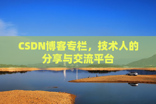CSDN博客专栏，技术人的分享与交流平台